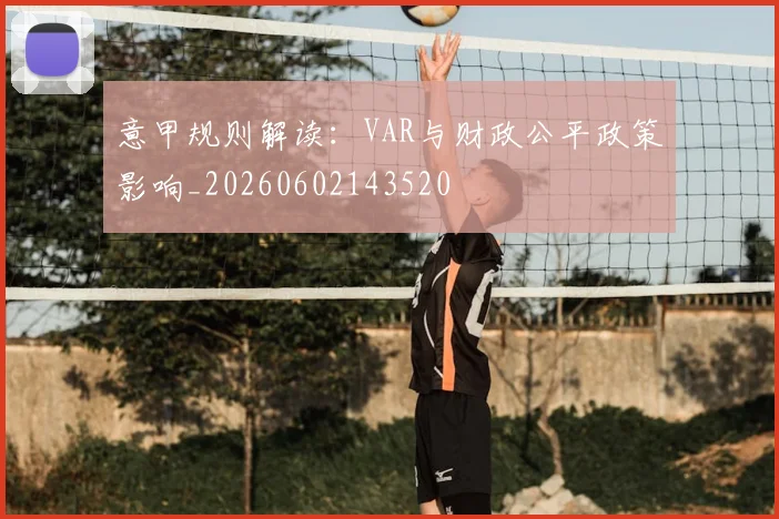 意甲规则解读:VAR与财政公平政策影响_20260602143520