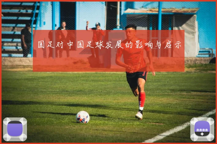 国足对中国足球发展的影响与启示